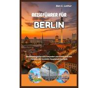 BERLIN REISE- & ABENTEUERFÜHRER: Ein Reisebegleiter zum Erkunden und Entdecken des Herzens der coolsten Hauptstadt Europas (Adventure and Travel Guide Series (2025-2026))