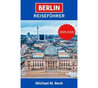 Berlin Reiseführer 2025-2026: Eine Reise durch Geschichte, Kultur und unvergessliche Erlebnisse in der Stadt, die niemals schläft
