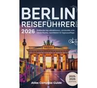 BERLIN REISEFÜHRER 2025-2026: Entdecke Top-Attraktionen, Versteckte Orte, Lokale Küche, Nachtleben & Tagesausflüge