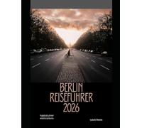 BERLIN REISEFÜHRER 2026: Ein praktischer, aktueller Leitfaden für Erst- und Wiederholungs Reisende (The Global Explorer Travel Guide Series 2026)