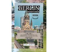 BERLIN REISEFÜHRER 2026: EIN SYMBOL FÜR TEILUNG UND VEREINIGUNG, GESCHICHTE UND INNOVATION