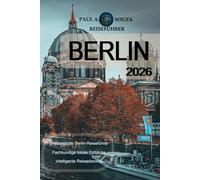 BERLIN REISEFÜHRER 2026: Ein umfassendes Handbuch für Sehenswürdigkeiten, Stadtviertel, Kultur, Kulinarik, öffentliche Verkehrsmittel und clevere Reiserouten