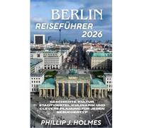 BERLIN REISEFÜHRER 2026: Geschichte, Kultur, Stadtviertel, Kulinarik und clevere Planung für jeden Besuchertyp