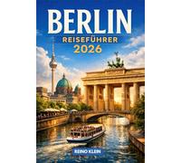 BERLIN REISEFÜHRER 2026: Geschichte, Kunst, Nachtleben & Kieze. Ein smarter Berlin-Reiseführer für 2026