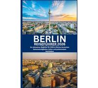 BERLIN REISEFÜHRER 2026: Ihr ultimativer Begleiter für 2026 zu Berlins ikonischen Sehenswürdigkeiten, Kultur und pulsierendem Nachtleben