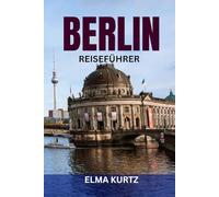 BERLIN REISEFÜHRER: Insider-Reiserouten, Top-Attraktionen, Insider-Tipps & clevere Planung für Erstbesucher und Stammgäste
