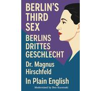 Berlin’s Third Sex Berlins Drittes Geschlecht by Dr. Magnus Hirschfeld In Plain English