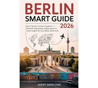 Berlin Smart Guide 2026 - Quick Tips for Curious Travelers: Essential Itineraries, Hidden Gems & Local Insights for Your Berlin Adventure