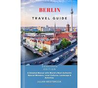 BERLIN TRAVEL GUIDE 2025/2026: A Detailed Manual with World’s Most Authentic Natural Wonders, Local Cultures, Landscape & Activities