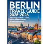Berlin travel guide 2025-2026: A Simple Guide to the History, Culture, and Attractions of Germany's Capital