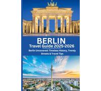 Berlin Travel guide 2025-2026: Berlin Uncovered: Timeless History, Trendy Streets & Travel Tips
