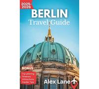 Berlin Travel Guide 2025-2026: Experience Germany's Capital: Rich History, Modern Art Scenes, hidden gems and Dynamic Neighborhoods