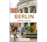 BERLIN TRAVEL GUIDE 2025/2026: Explore the Heart of Germany with Insider Tips, Cultural Gems, and Local Secrets for an Unforgettable Journey