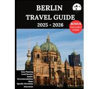 Berlin Travel Guide 2025-2026: Your Updated Companion for Unforgettable Adventures & Authentic Experiences | Discover Hidden Gems, Local Culture, Most Recent