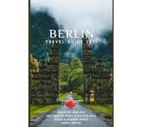 Berlin travel guide 2025: Berlin 2025 made easy: the complete travel guide with local insight and essential advice