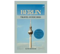 BERLIN TRAVEL GUIDE 2025: Discover the city’s Top Landmark and Hidden Gems