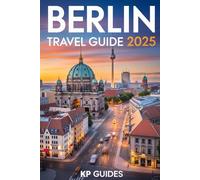 BERLIN TRAVEL GUIDE 2025: Uncovering the City’s Rich History, Vibrant Culture, Iconic Landmarks, and Hidden Gems.