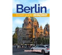 BERLIN TRAVEL GUIDE 2026/2027: The Only Guide You’ll Need for an unforgettable Trip: Local Recommendation, Hidden Gems, Insider Tips and Must-See Attractions