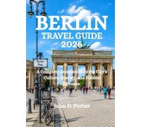 BERLIN TRAVEL GUIDE 2026: A Complete Companion to the City’s Culture, History, and Hidden Corners