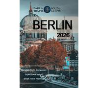 BERLIN TRAVEL GUIDE 2026: A Complete Handbook for Landmarks, Neighborhoods, Culture, Cuisine, Transit, and Smart Itineraries