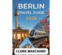 BERLIN TRAVEL GUIDE 2026: Beyond the Brandenburg Gate: A Modern Traveler’s Guide to Berlin