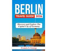 BERLIN TRAVEL GUIDE 2026: Discover and Explore the Capital City of Germany (The Traveler Trails of Discovery)