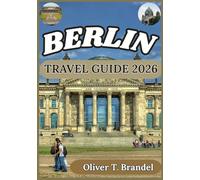 BERLIN TRAVEL GUIDE 2026: Discovering Berlin’s Stories: A Deep Dive into Art, Architecture, and Urban Life (Oliver T. Brandel’s World Navigator Guides)