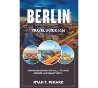 Berlin Travel Guide 2026: Exploring Beyond the Wall - Culture, Secrets, and Smart Travel