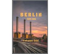 BERLIN TRAVEL GUIDE: “A Traveler’s Journey Through Culture, Cuisine, and Creativity”