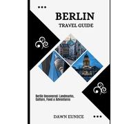 BERLIN TRAVEL GUIDE: Berlin Uncovered: Landmarks, Culture, Food & Adventures (CITIES TRAVEL GUIDE)