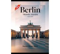 Berlin Travel Guide for 2025: Iconic Landmarks, Hidden Treasures, Local Insights, Recommended Hotels, Best Eateries, Shopping Delights, and Things to Explore