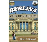 BERLINA GUÍA DE VIAJE 2026: Descubriendo las historias de Berlín: una inmersión profunda en el arte, la arquitectura y la vida urbana. (Guías de navegación mundial de Oliver T. Brandel)