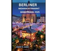 BERLINER WEIHNACHTSMARKT REISEFÜHRER 2025: Erlebnisse für Familien, Paare und Alleinreisende