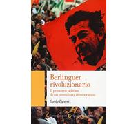 Berlinguer rivoluzionario. Il pensiero politico di un comunista democratico (Quality paperbacks)