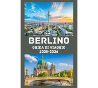 BERLINO Guida di viaggio 2025-2026: Esplora il cuore della Germania: consigli da esperti, attrazioni principali, segreti locali e consigli di viaggio ... per un'avventura indimenticabile a Berlino.