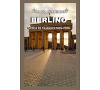 BERLINO GUIDA DI VIAGGIO 2025-2026 (Travel guide for solo vacation, family adventures, tourism for afforable budgets)