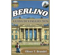 BERLINO GUIDA DI VIAGGIO 2026: Alla scoperta delle storie di Berlino: un'immersione nell'arte, nell'architettura e nella vita urbana. (Guide di navigazione mundiale di Oliver T. Brandel)