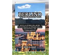 BERLINO GUIDA DI VIAGGIO 2026: DOVE LE STORIE DEL MURO INCONTRANO LE STRADE DELLA CREATIVITÀ E DEL CAMBIAMENTO
