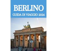 BERLINO GUIDA DI VIAGGIO 2026: Scopri Berlino come un abitante del posto: tesori nascosti, siti storici, gastronomia, cultura e consigli di viaggio intelligenti per il 2026