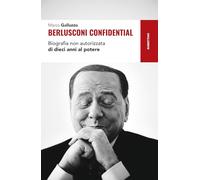 Berlusconi confidential. Biografia non autorizzata di dieci anni al potere (Storie)