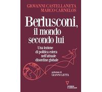 Berlusconi, il mondo secondo lui. Una lezione di politica estera nell'attuale disordine globale (Sguardi sul mondo attuale)