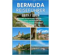 BERMUDA REISEFÜHRER 2025/2026: Erkunden Sie Bermudas Strände, Höhlen, Kultur und Kulinarik mit Insidertipps und cleveren Reisetipps für jede Jahreszeit