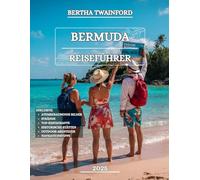 Bermuda Reiseführer 2025: Entdecken Sie atemberaubende Strände, historische Städte, Outdoor-Abenteuer, einzigartige Kultur, Schnorchelplätze, lokale ... entspannende Kurzurlaube mit lokalen Tipps