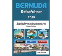 BERMUDA REISEFÜHRER 2025: Entdecken Sie rosa Sandstrände, pulsierende Städte, zeitlose Geschichte, Kristallhöhlen und Küstenfluchten (Essential Travel Guide (2025-2026))
