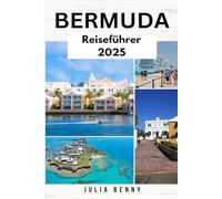 BERMUDA Reiseführer 2025: Top-Strände, historische Festungen, lokale Restaurants und Reiseutensilien zur Erkundung der besten Attraktionen, Outdoor-Abenteuer und des Insellebens auf Bermuda