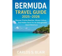 Bermuda Travel Guide 2025-2026: Discover Pristine Beaches, Vibrant Culture, And Hidden Gems For An Unforgettable Island Adventure