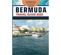 Bermuda Travel Guide 2025: Expert Guide to Help You Explore the Pristine Beaches, Historic Towns, Outdoor Adventure with Insider Recommendation and itineraries Perfect For First-Time Visitors