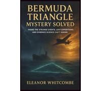 Bermuda Triangle Mystery Solved: Inside the Strange Events, Lost Expeditions, and Evidence Science Can’t Ignore
