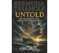 Bermuda Triangle Untold: 100 Unknown Facts About History's Most Mysterious Waters: 100 untold facts about the Bermuda Triangle, 100 amazing stories, 210 pages, 6x9 inches, gift, book: 16