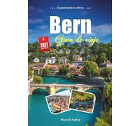 BERN GUÍA DE VIAJE 2027: Una guía práctica y amigable para principiantes La encantadora capital medieval de Suiza en el Aare